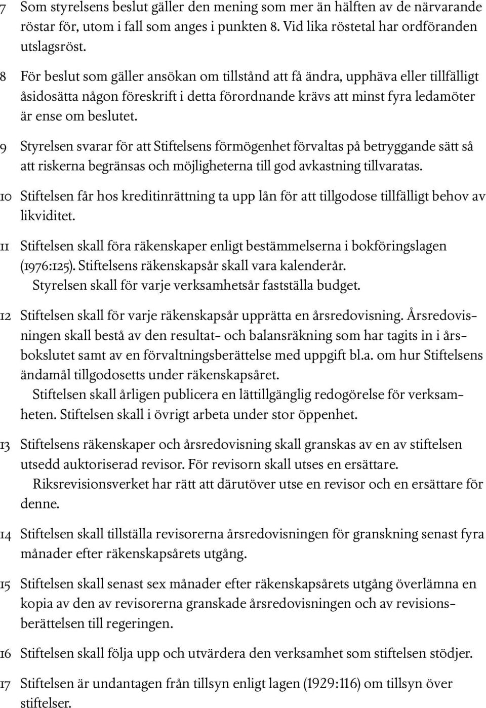 9 Styrelsen svarar för att Stiftelsens förmögenhet förvaltas på betryggande sätt så att riskerna begränsas och möjligheterna till god avkastning tillvaratas.