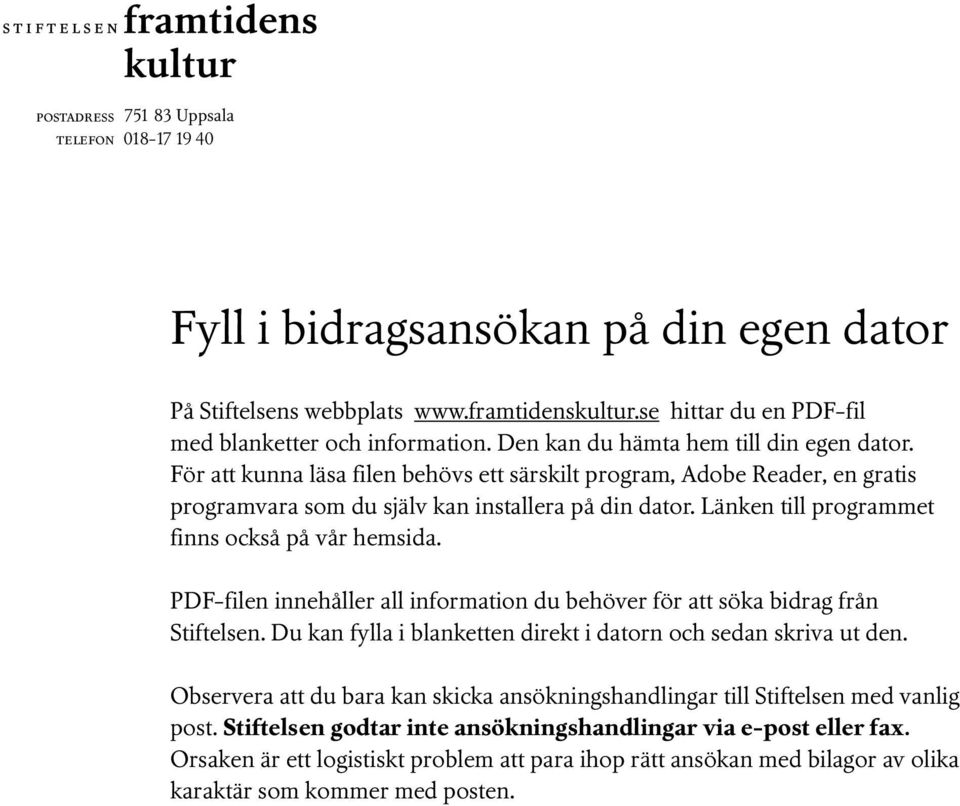 Länken till programmet finns också på vår hemsida. PDF-filen innehåller all information du behöver för att söka bidrag från Stiftelsen.