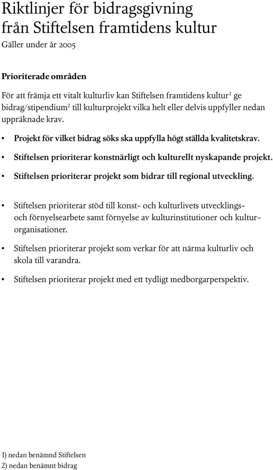 Stiftelsen prioriterar konstnärligt och kulturellt nyskapande projekt. Stiftelsen prioriterar projekt som bidrar till regional utveckling.