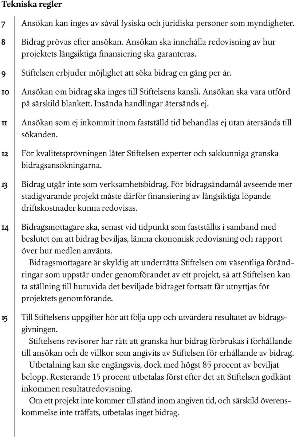 10 Ansökan om bidrag ska inges till Stiftelsens kansli. Ansökan ska vara utförd på särskild blankett. Insända handlingar återsänds ej.