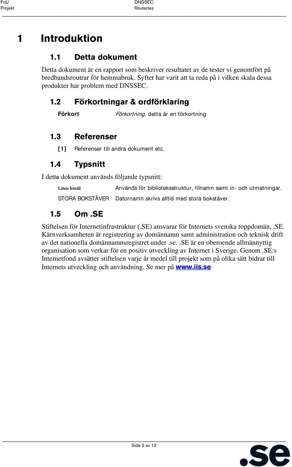 3 Referenser [1] Referenser till andra dokument etc. 1.4 Typsnitt I detta dokument används följande typsnitt: Liten fetstil STORA BOKSTÄVER 1.5 Om.