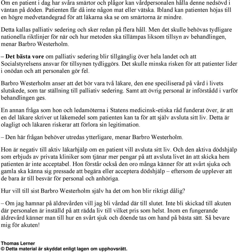 Men det skulle behövas tydligare nationella riktlinjer för när och hur metoden ska tillämpas liksom tillsyn av behandlingen, menar Barbro Westerholm.