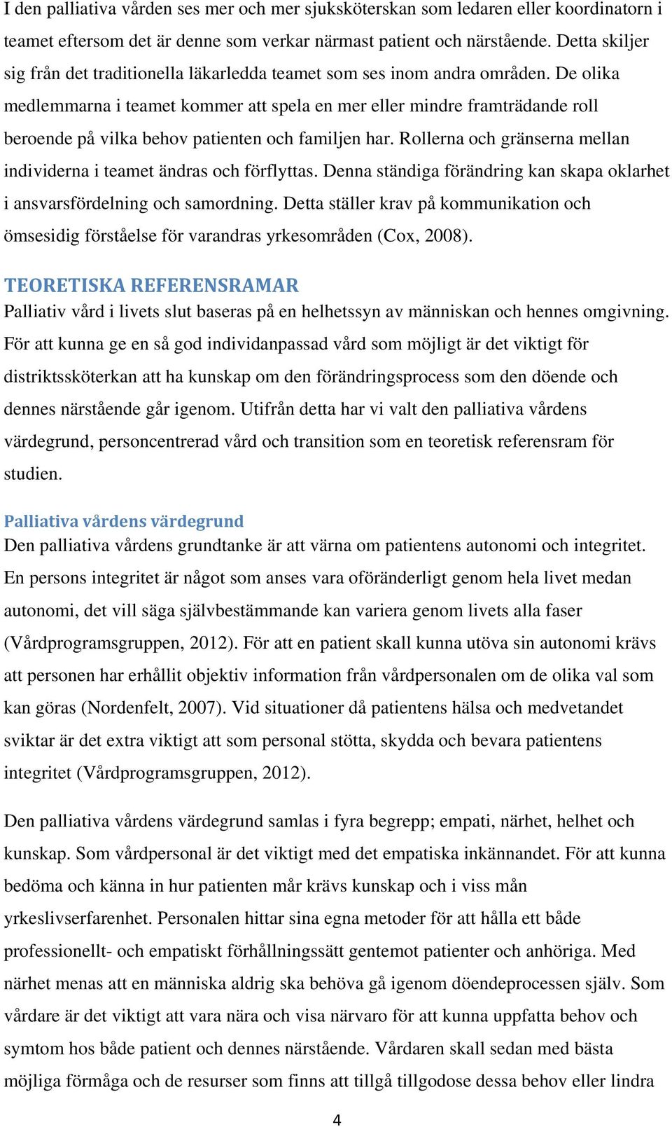 De olika medlemmarna i teamet kommer att spela en mer eller mindre framträdande roll beroende på vilka behov patienten och familjen har.