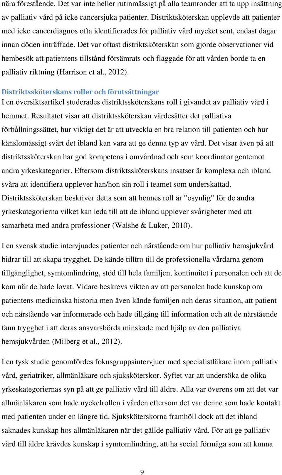 Det var oftast distriktsköterskan som gjorde observationer vid hembesök att patientens tillstånd försämrats och flaggade för att vården borde ta en palliativ riktning (Harrison et al., 2012).