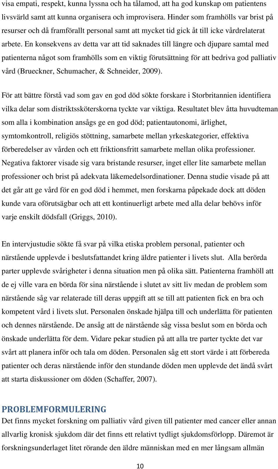 En konsekvens av detta var att tid saknades till längre och djupare samtal med patienterna något som framhölls som en viktig förutsättning för att bedriva god palliativ vård (Brueckner, Schumacher, &