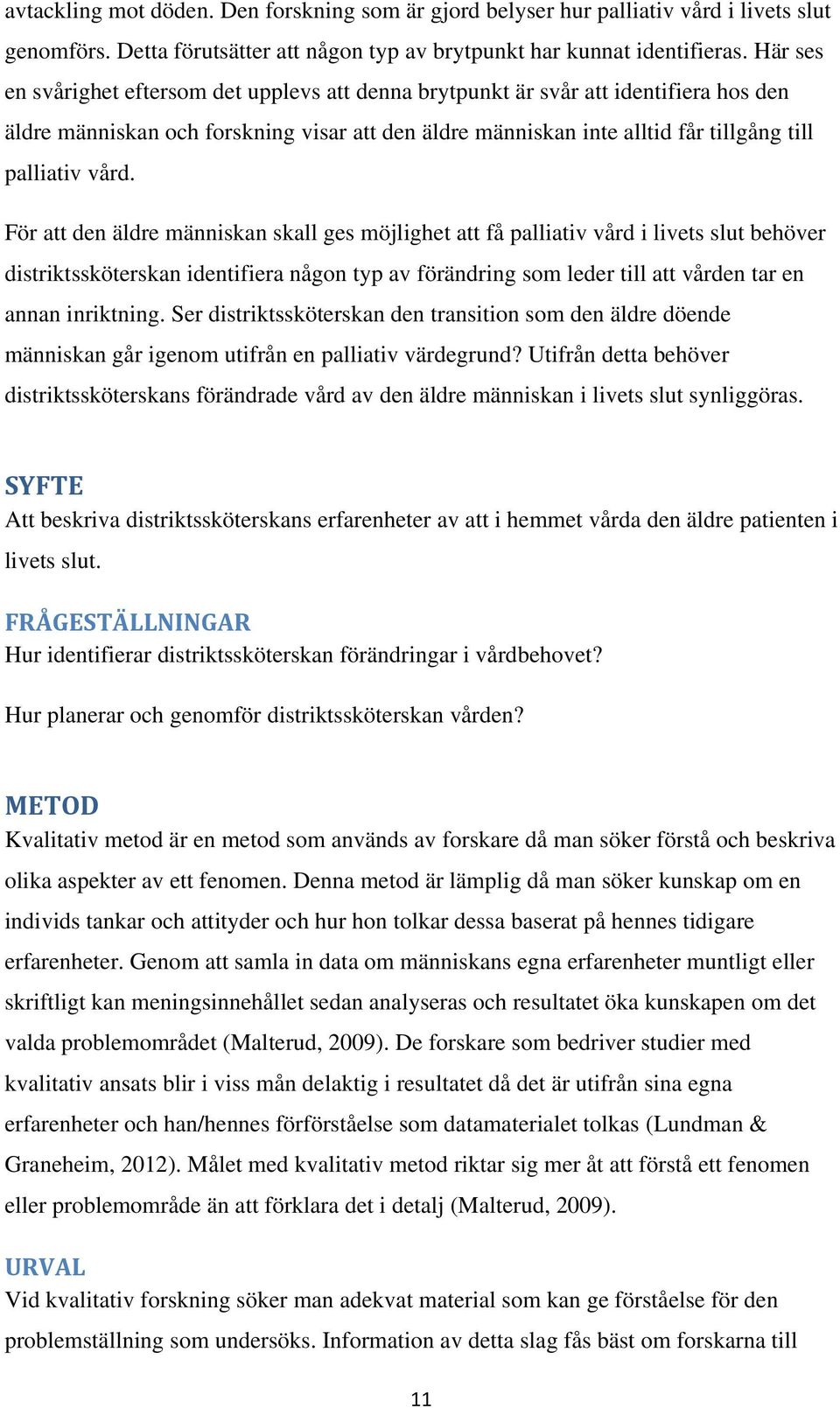 För att den äldre människan skall ges möjlighet att få palliativ vård i livets slut behöver distriktssköterskan identifiera någon typ av förändring som leder till att vården tar en annan inriktning.