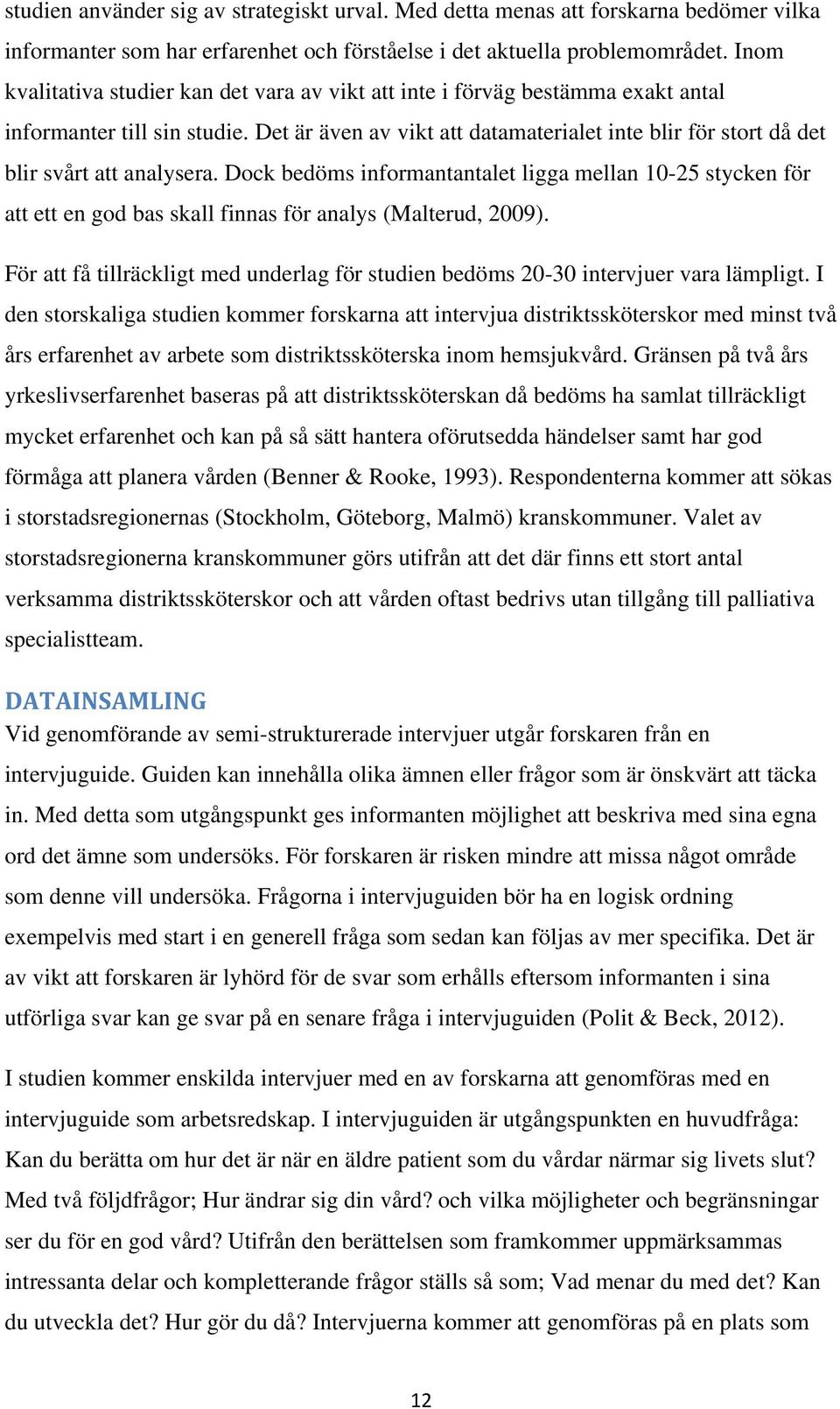 Det är även av vikt att datamaterialet inte blir för stort då det blir svårt att analysera.