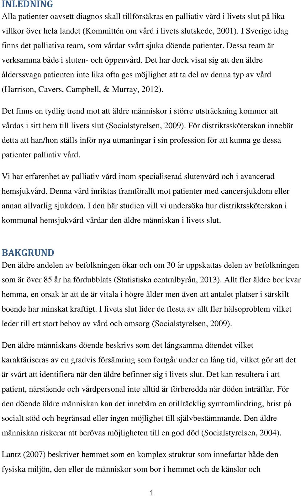 Det har dock visat sig att den äldre ålderssvaga patienten inte lika ofta ges möjlighet att ta del av denna typ av vård (Harrison, Cavers, Campbell, & Murray, 2012).