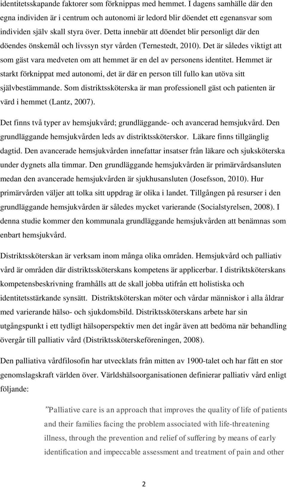 Det är således viktigt att som gäst vara medveten om att hemmet är en del av personens identitet.