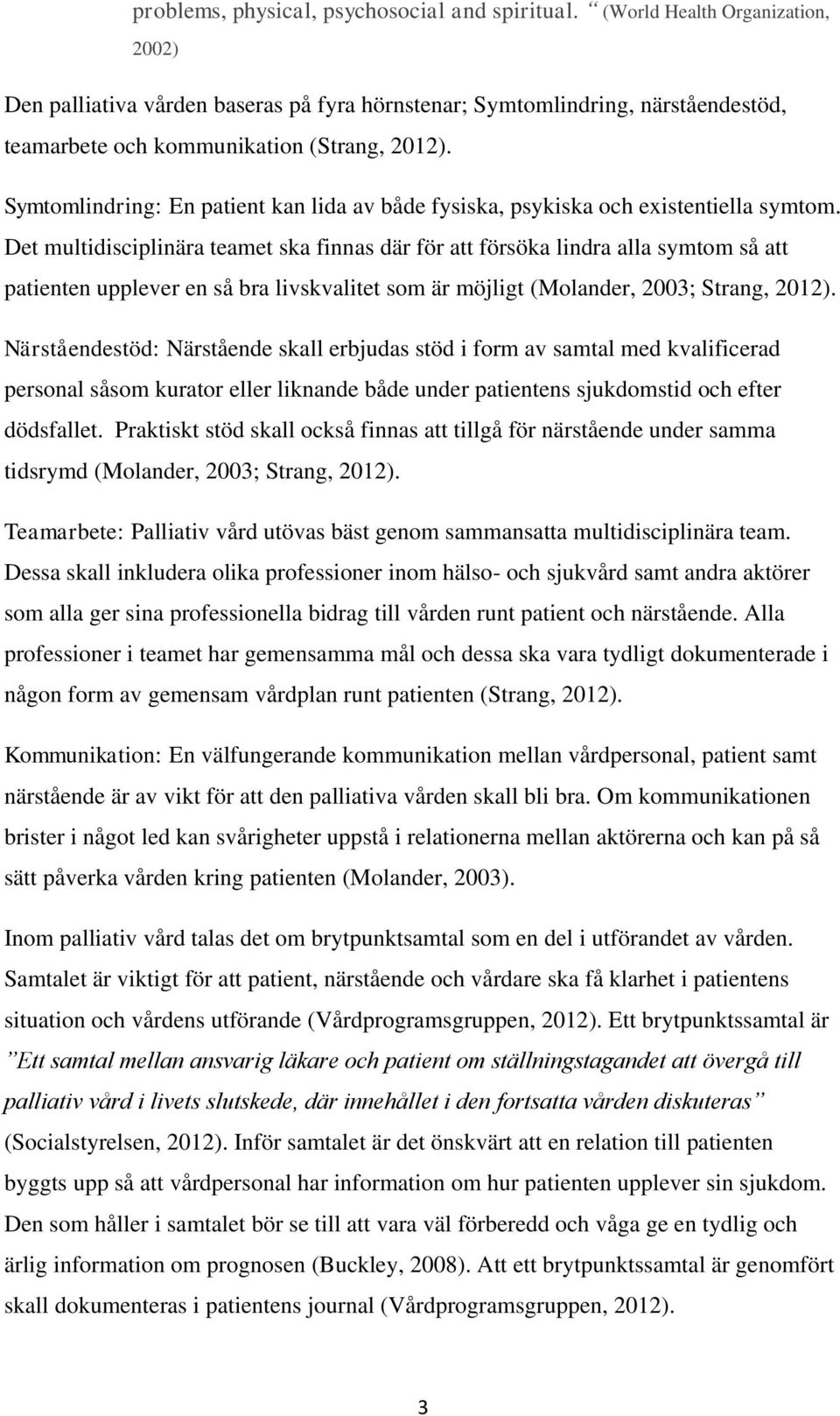 Symtomlindring: En patient kan lida av både fysiska, psykiska och existentiella symtom.