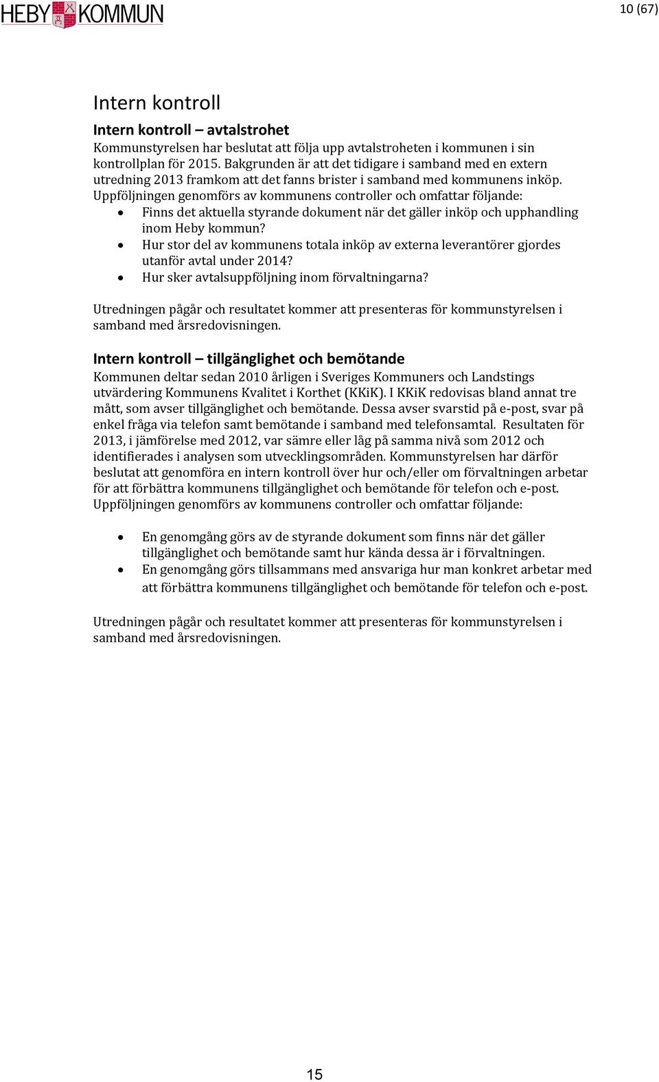 Uppföljningen genomförs av kommunens controller och omfattar följande: Finns det aktuella styrande dokument när det gäller inköp och upphandling inom Heby kommun?