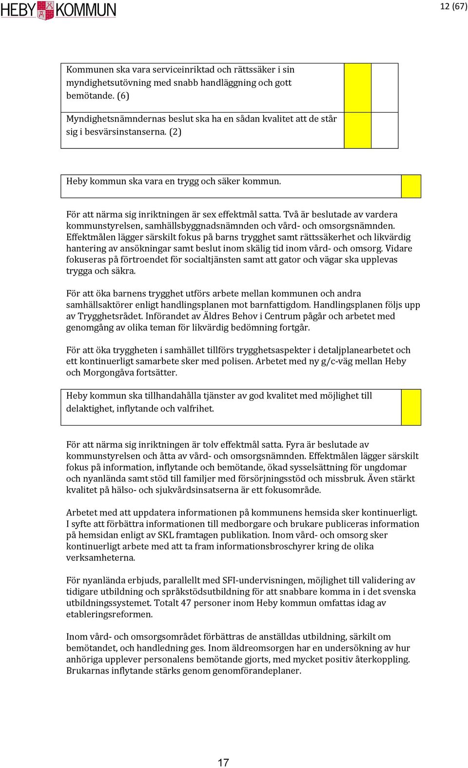 För att närma sig inriktningen är sex effektmål satta. Två är beslutade av vardera kommunstyrelsen, samhällsbyggnadsnämnden och vård- och omsorgsnämnden.