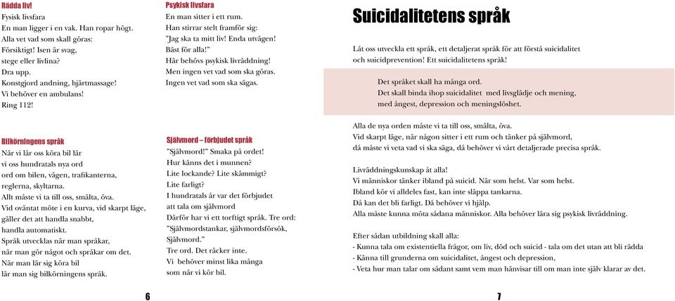 Men ingen vet vad som ska göras. Ingen vet vad som ska sägas. Suicidalitetens språk Låt oss utveckla ett språk, ett detaljerat språk för att förstå suicidalitet och suicidprevention!