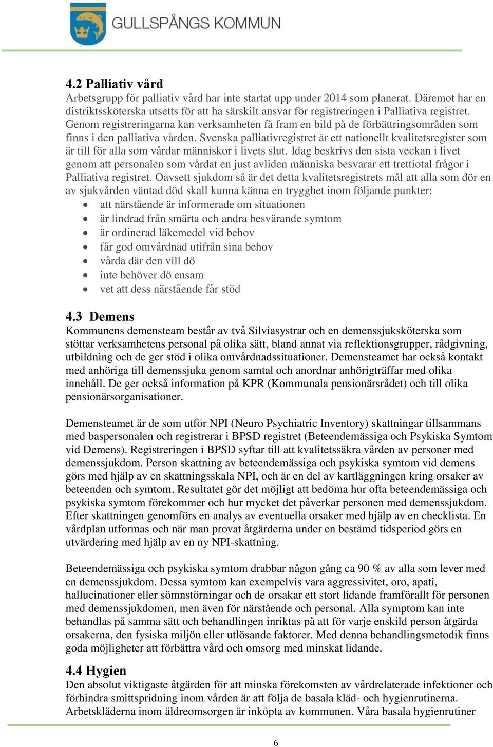 Genom registreringarna kan verksamheten få fram en bild på de förbättringsområden som finns i den palliativa vården.