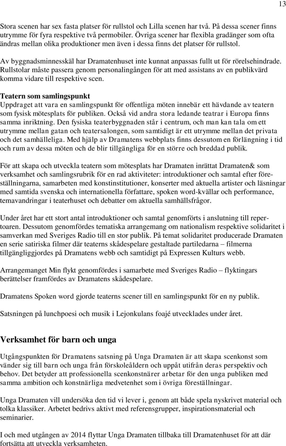 Av byggnadsminnesskäl har Dramatenhuset inte kunnat anpassas fullt ut för rörelsehindrade.