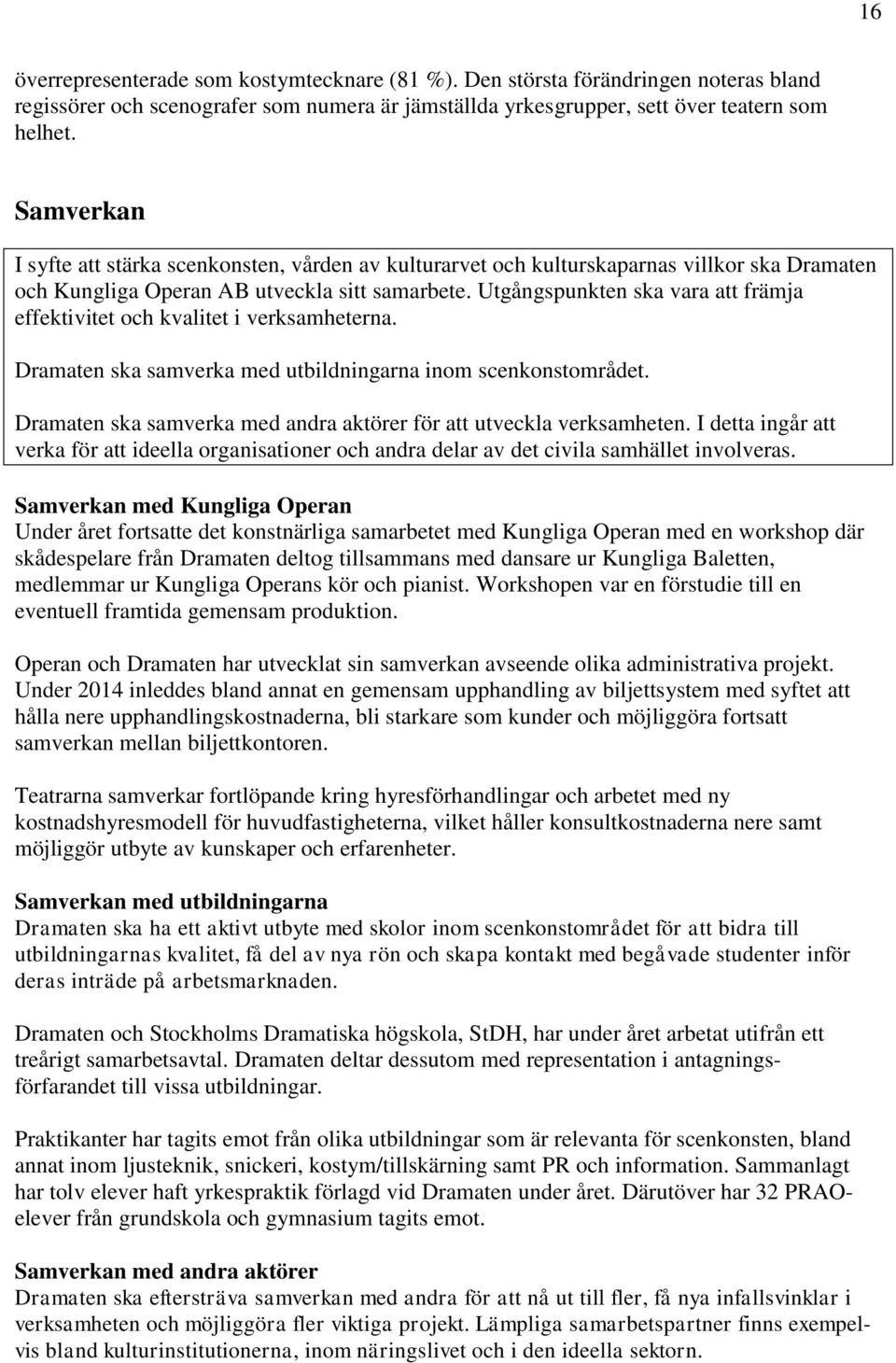 Utgångspunkten ska vara att främja effektivitet och kvalitet i verksamheterna. Dramaten ska samverka med utbildningarna inom scenkonstområdet.