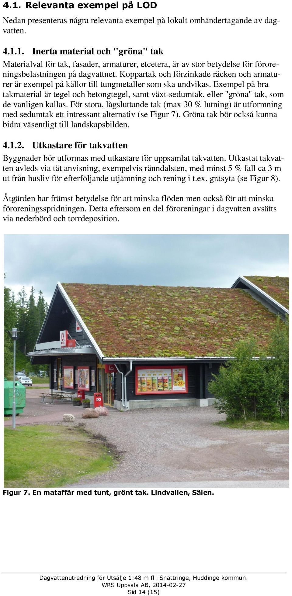 Exempel på bra takmaterial är tegel och betongtegel, samt växt-sedumtak, eller "gröna" tak, som de vanligen kallas.