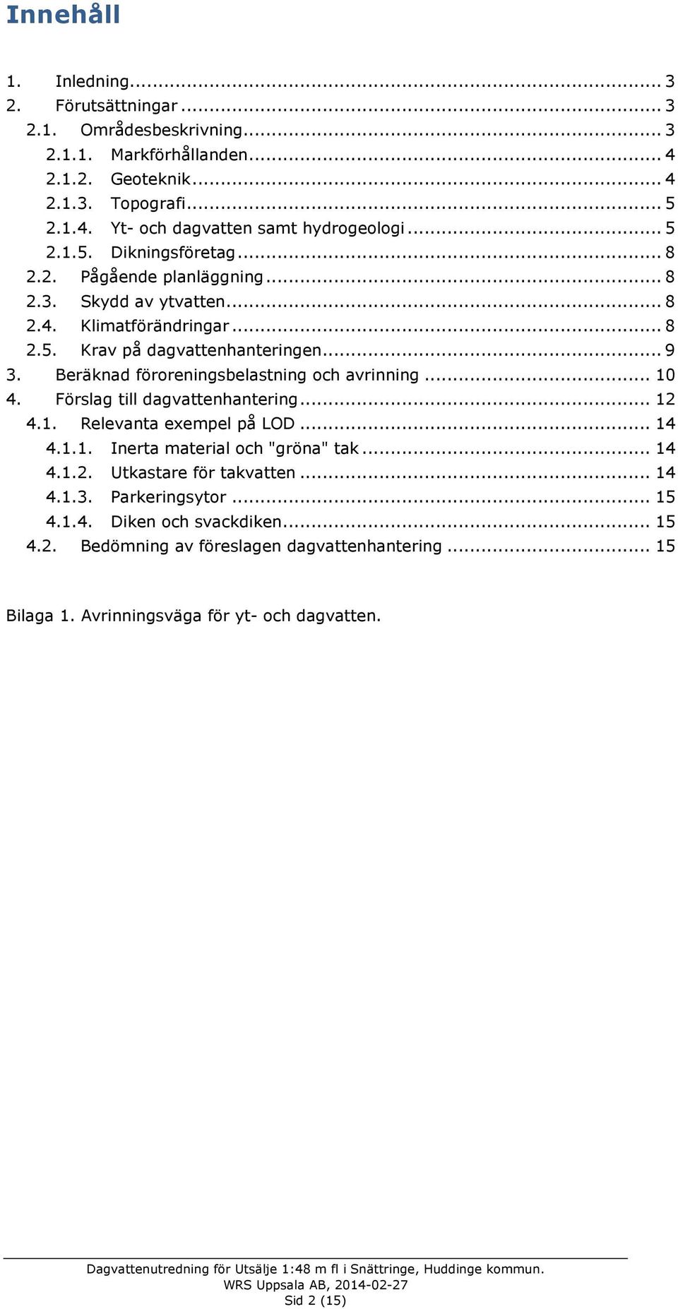 Beräknad föroreningsbelastning och avrinning... 10 4. Förslag till dagvattenhantering... 12 4.1. Relevanta exempel på LOD... 14 4.1.1. Inerta material och "gröna" tak... 14 4.1.2. Utkastare för takvatten.