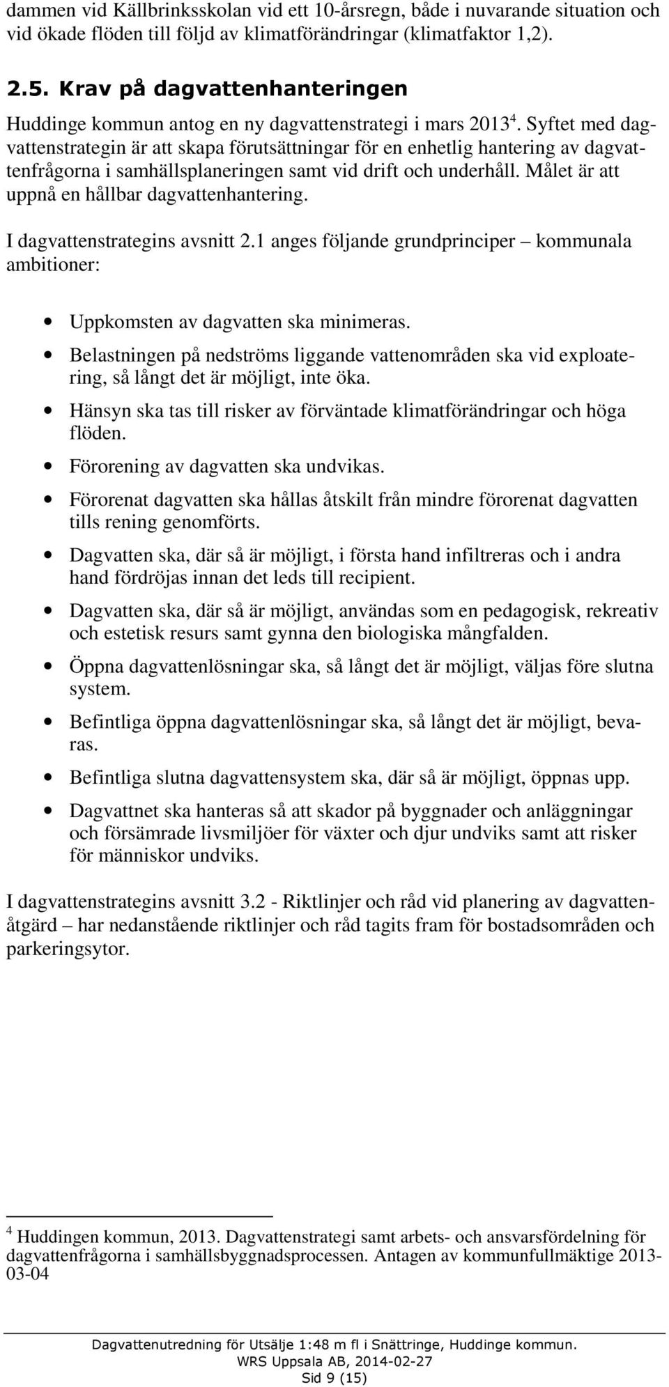 Syftet med dagvattenstrategin är att skapa förutsättningar för en enhetlig hantering av dagvattenfrågorna i samhällsplaneringen samt vid drift och underhåll.