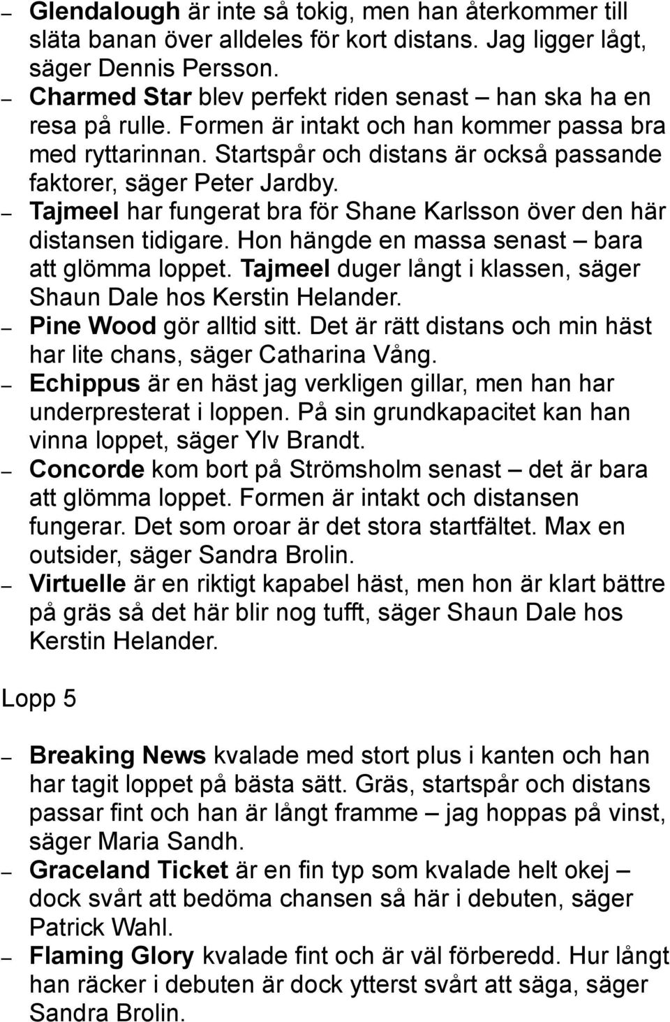 Tajmeel har fungerat bra för Shane Karlsson över den här distansen tidigare. Hon hängde en massa senast bara att glömma loppet. Tajmeel duger långt i klassen, säger Shaun Dale hos Kerstin Helander.