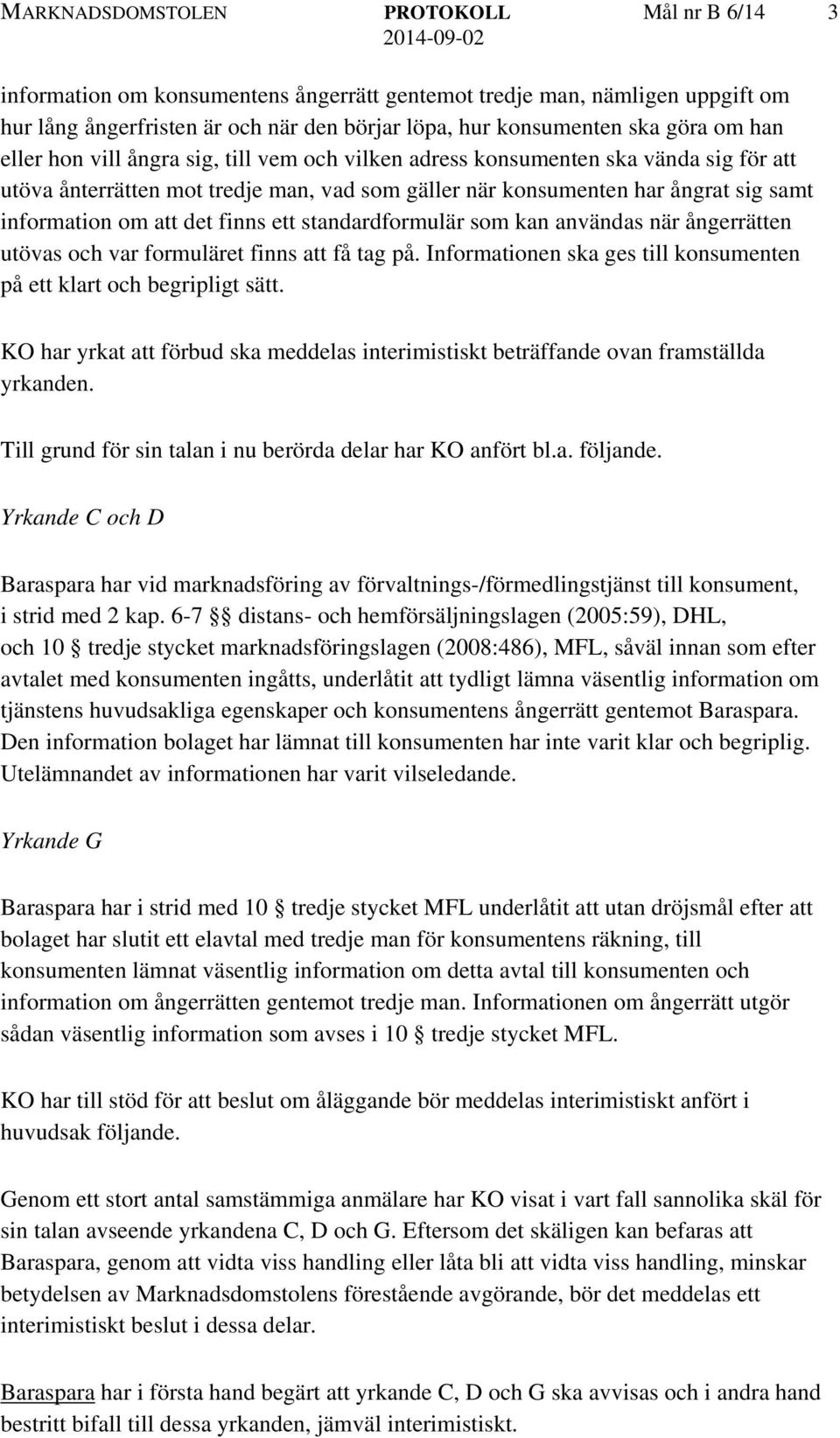 det finns ett standardformulär som kan användas när ångerrätten utövas och var formuläret finns att få tag på. Informationen ska ges till konsumenten på ett klart och begripligt sätt.