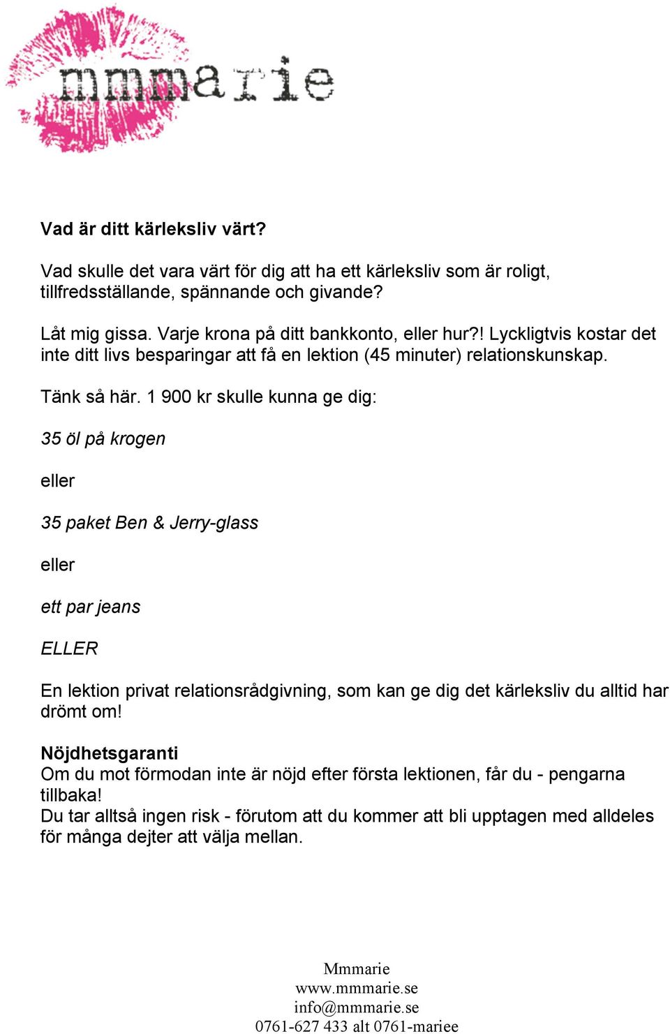 1 900 kr skulle kunna ge dig: 35 öl på krogen eller 35 paket Ben & Jerry-glass eller ett par jeans ELLER En lektion privat relationsrådgivning, som kan ge dig det kärleksliv du