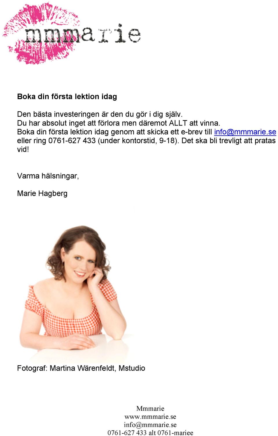 Boka din första lektion idag genom att skicka ett e-brev till eller ring 0761-627 433