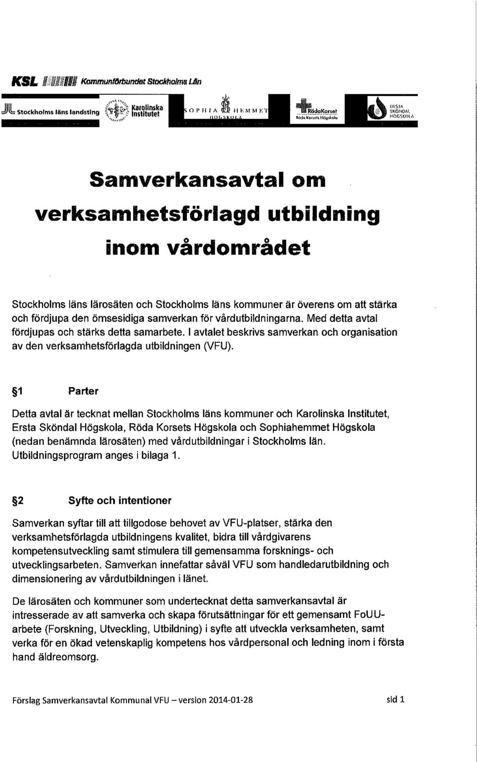 vårdutbildningarna. Med detta avtal fördjupas och stärks detta samarbete. l avtalet beskrivs samverkan och organisation av den verksamhetsförlagda utbildningen (VFU).