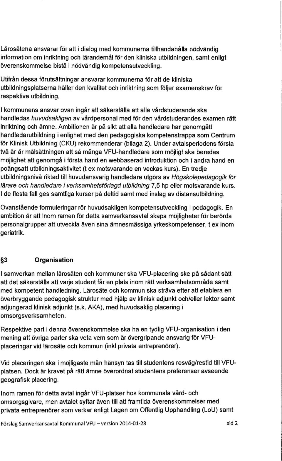 l kommunens ansvar ovan ingår att säkerställa att alla vårdstuderande ska handledas huvudsakligen av vårdpersonal med för den vårdstuderandes examen rätt inriktning och ämne.