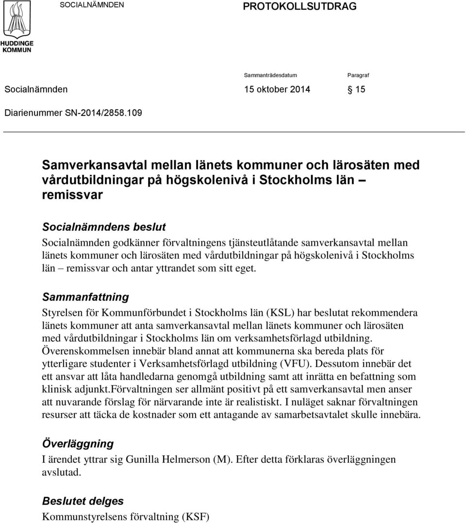 samverkansavtal mellan länets kommuner och lärosäten med vårdutbildningar på högskolenivå i Stockholms län remissvar och antar yttrandet som sitt eget.