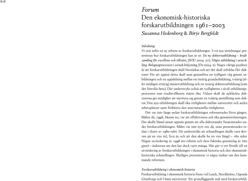 Bolognaprocessen i svensk belysning, (Ds 2004: 2). Några viktiga punkter är att forskarutbildningen skall förstärkas och att det skall utbildas fler doktorer.