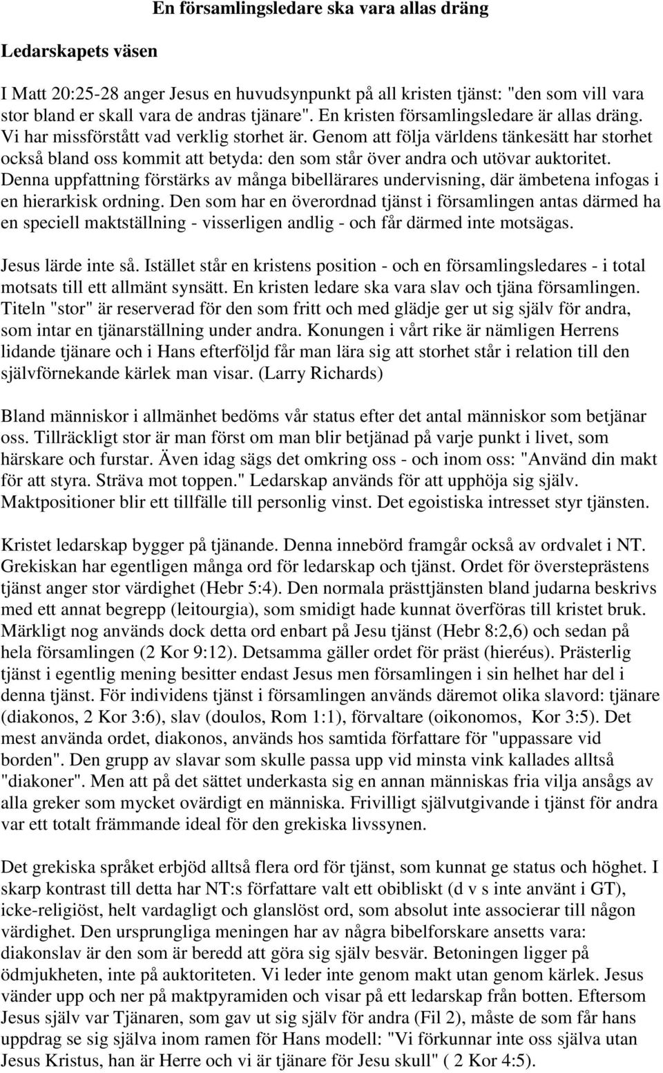 Genom att följa världens tänkesätt har storhet också bland oss kommit att betyda: den som står över andra och utövar auktoritet.