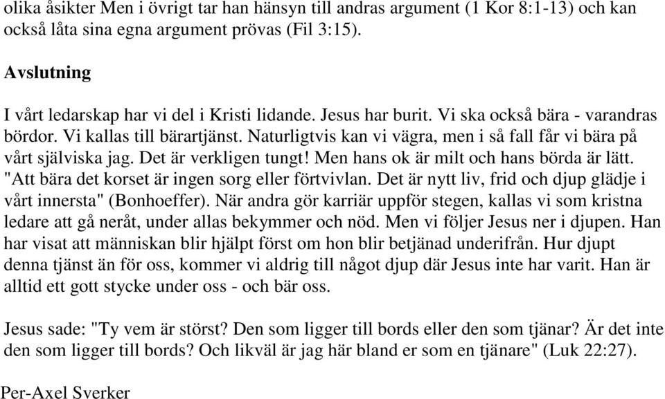 Men hans ok är milt och hans börda är lätt. "Att bära det korset är ingen sorg eller förtvivlan. Det är nytt liv, frid och djup glädje i vårt innersta" (Bonhoeffer).