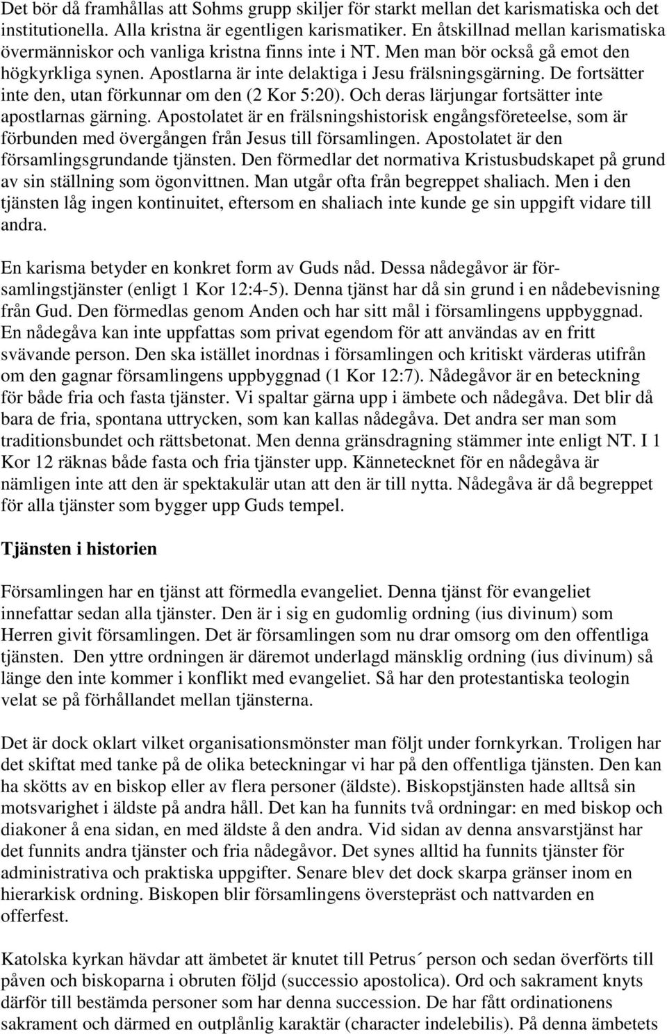 De fortsätter inte den, utan förkunnar om den (2 Kor 5:20). Och deras lärjungar fortsätter inte apostlarnas gärning.