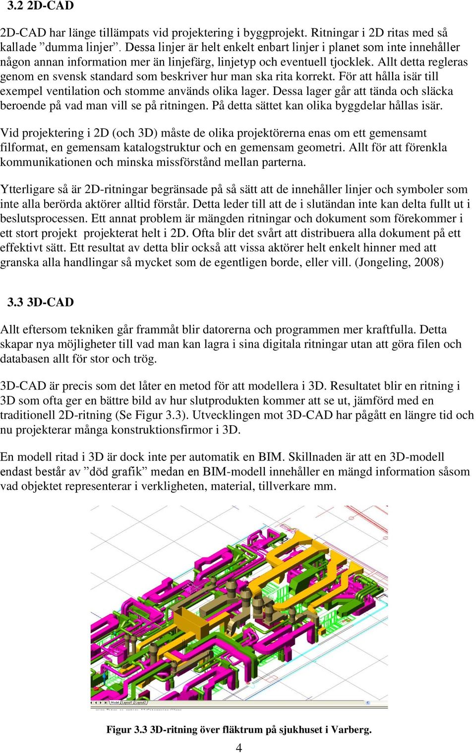 Allt detta regleras genom en svensk standard som beskriver hur man ska rita korrekt. För att hålla isär till exempel ventilation och stomme används olika lager.