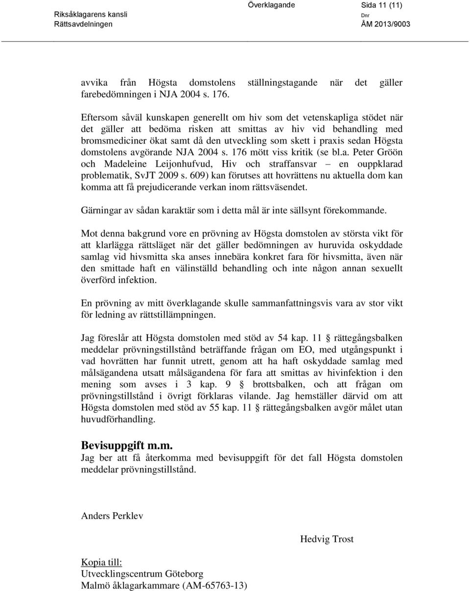 praxis sedan Högsta domstolens avgörande NJA 2004 s. 176 mött viss kritik (se bl.a. Peter Gröön och Madeleine Leijonhufvud, Hiv och straffansvar en ouppklarad problematik, SvJT 2009 s.