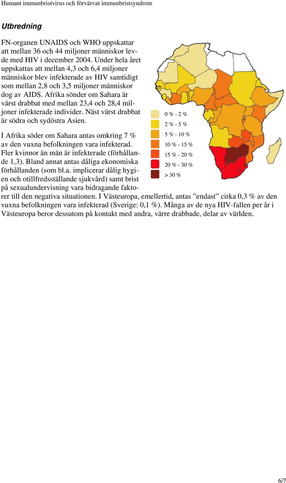 Afrika sönder om Sahara är värst drabbat med mellan 23,4 och 28,4 miljoner infekterade individer. Näst värst drabbat är södra och sydöstra Asien.