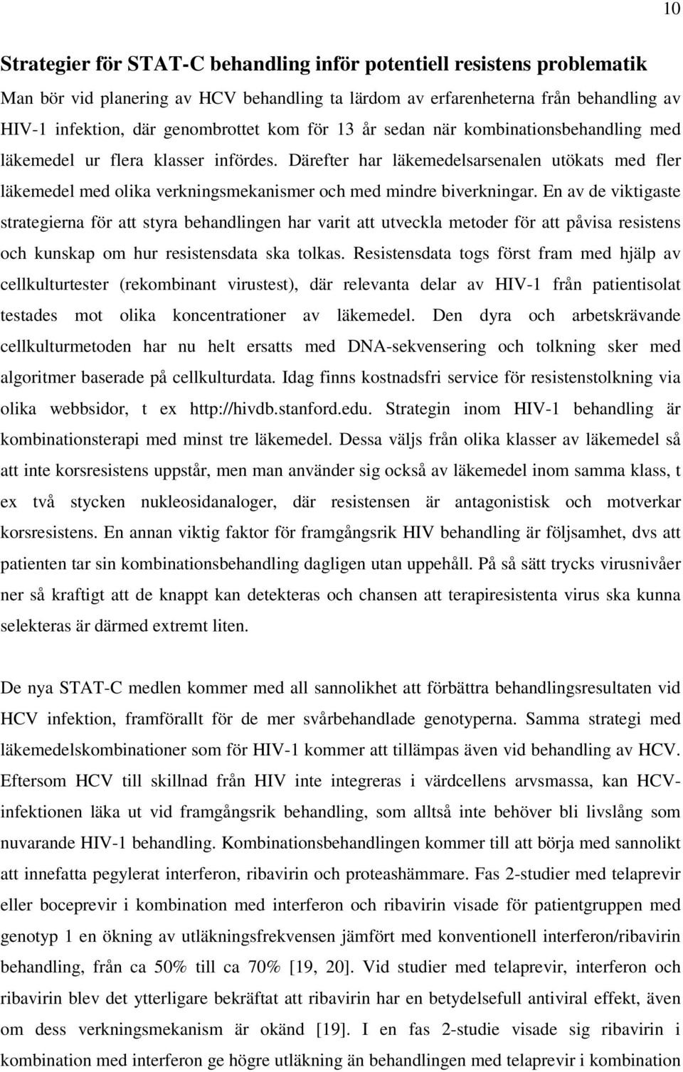 Därefter har läkemedelsarsenalen utökats med fler läkemedel med olika verkningsmekanismer och med mindre biverkningar.