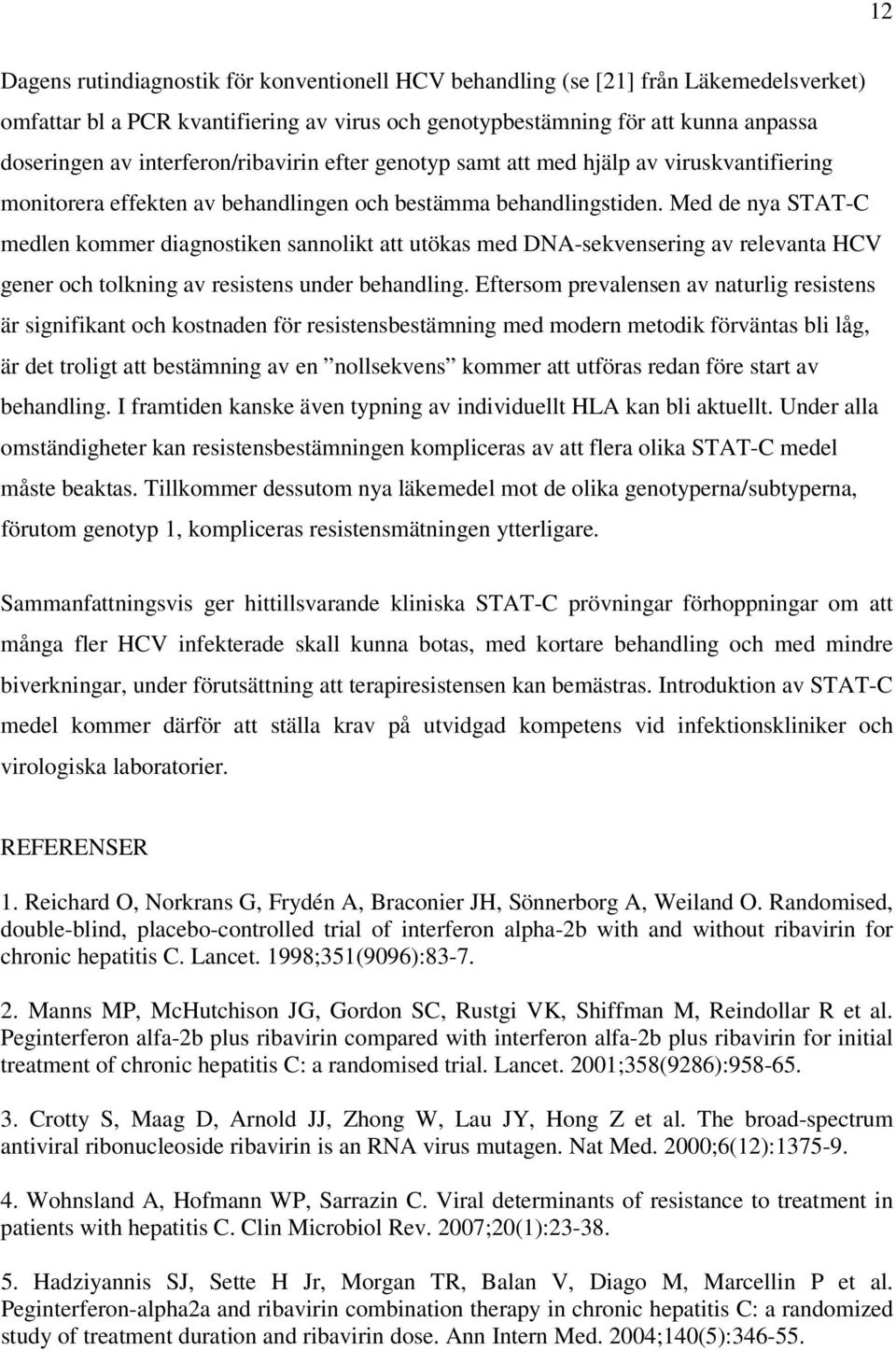 Med de nya STAT-C medlen kommer diagnostiken sannolikt att utökas med DNA-sekvensering av relevanta HCV gener och tolkning av resistens under behandling.