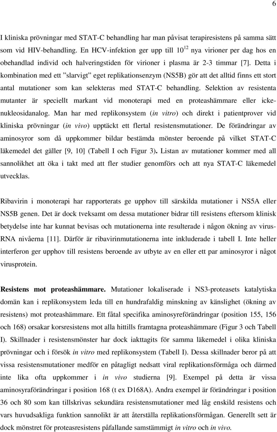 Detta i kombination med ett slarvigt eget replikationsenzym (NS5B) gör att det alltid finns ett stort antal mutationer som kan selekteras med STAT-C behandling.