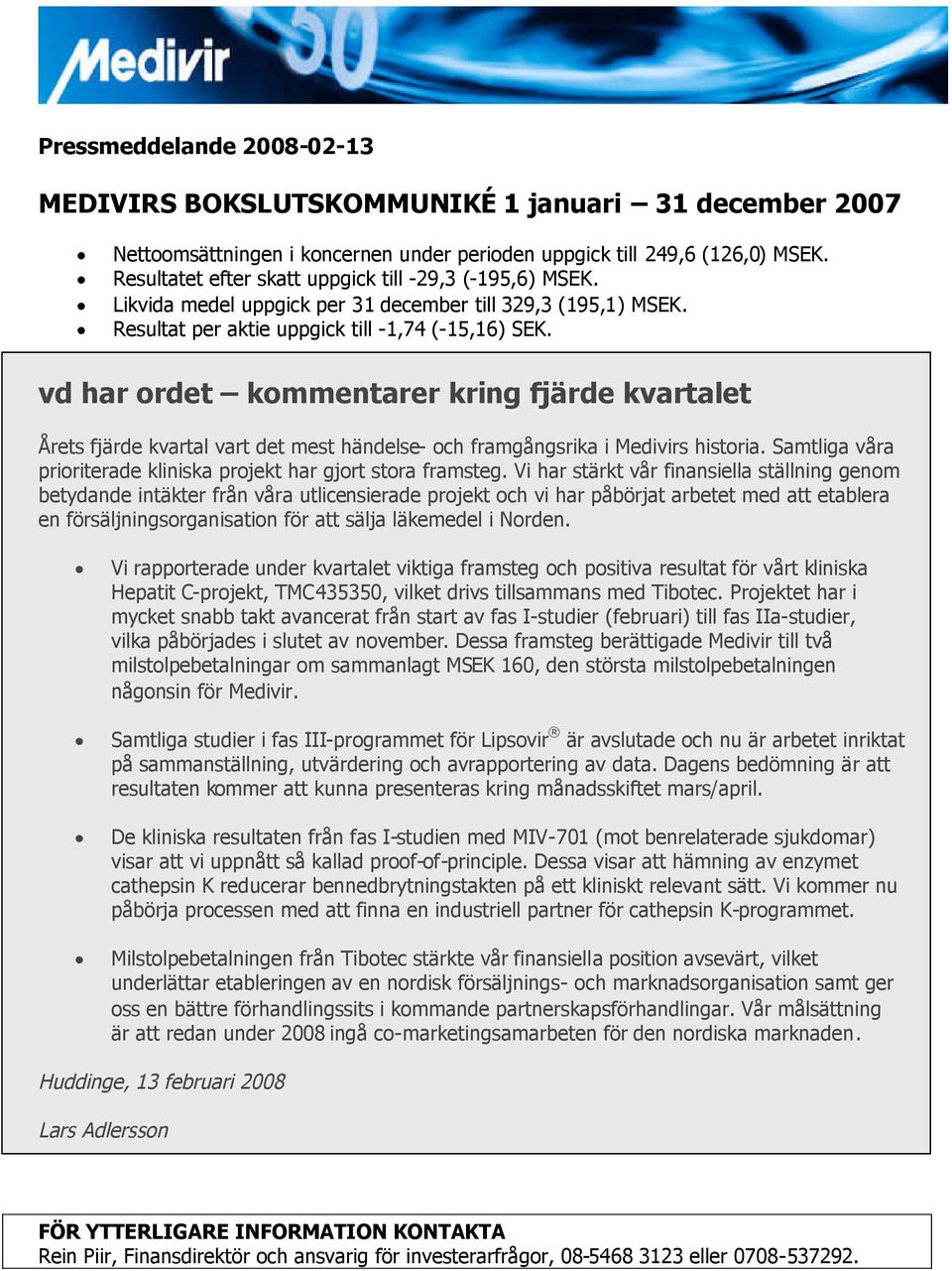 vd har ordet kommentarer kring fjärde kvartalet Årets fjärde kvartal vart det mest händelse- och framgångsrika i Medivirs historia.