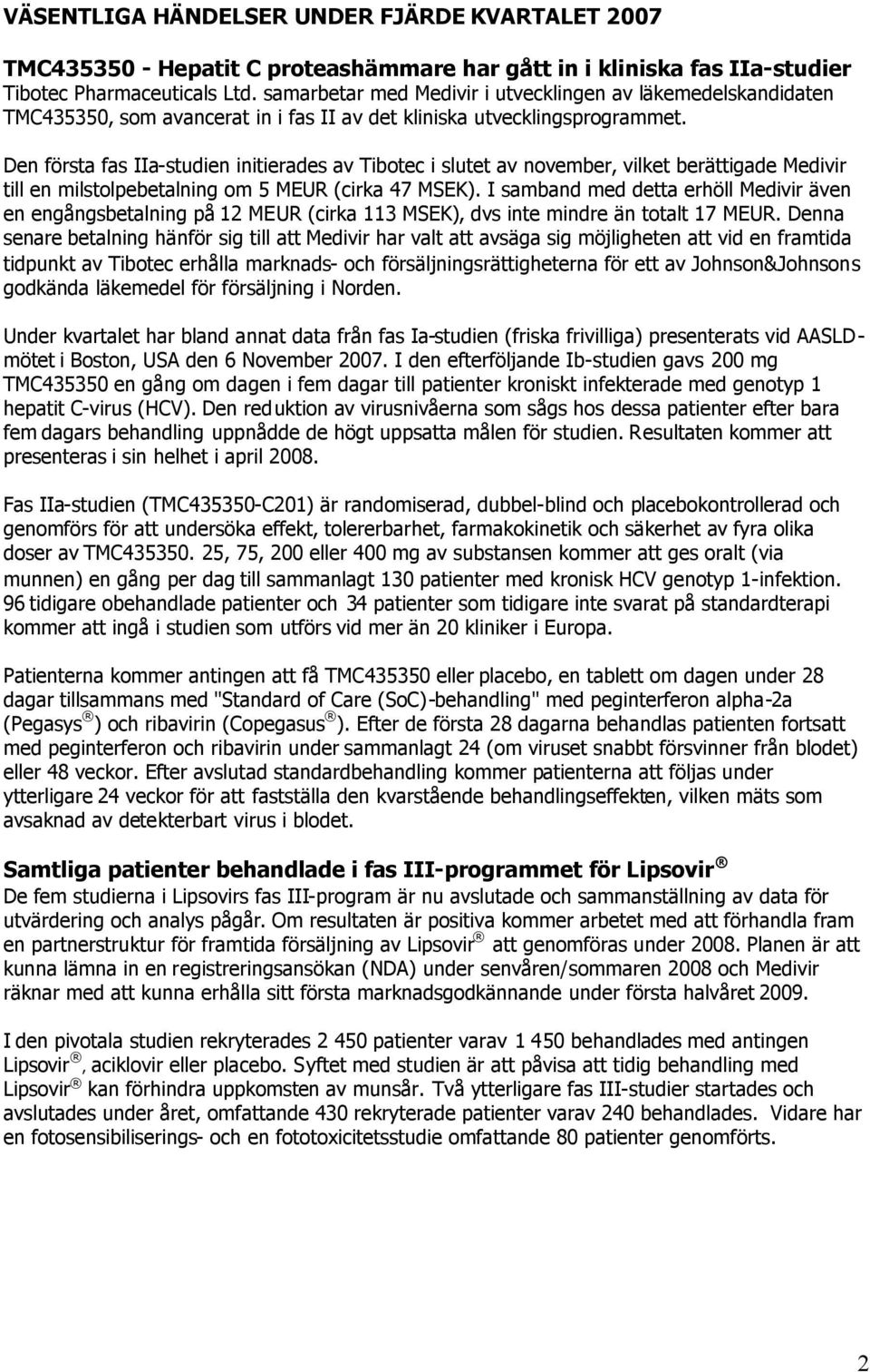 Den första fas IIa-studien initierades av Tibotec i slutet av november, vilket berättigade Medivir till en milstolpebetalning om 5 MEUR (cirka 47 MSEK).