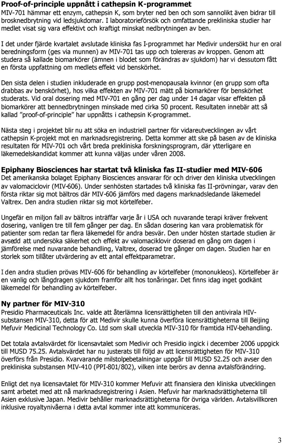 I det under fjärde kvartalet avslutade kliniska fas I-programmet har Medivir undersökt hur en oral beredningsform (ges via munnen) av MIV-701 tas upp och tolereras av kroppen.