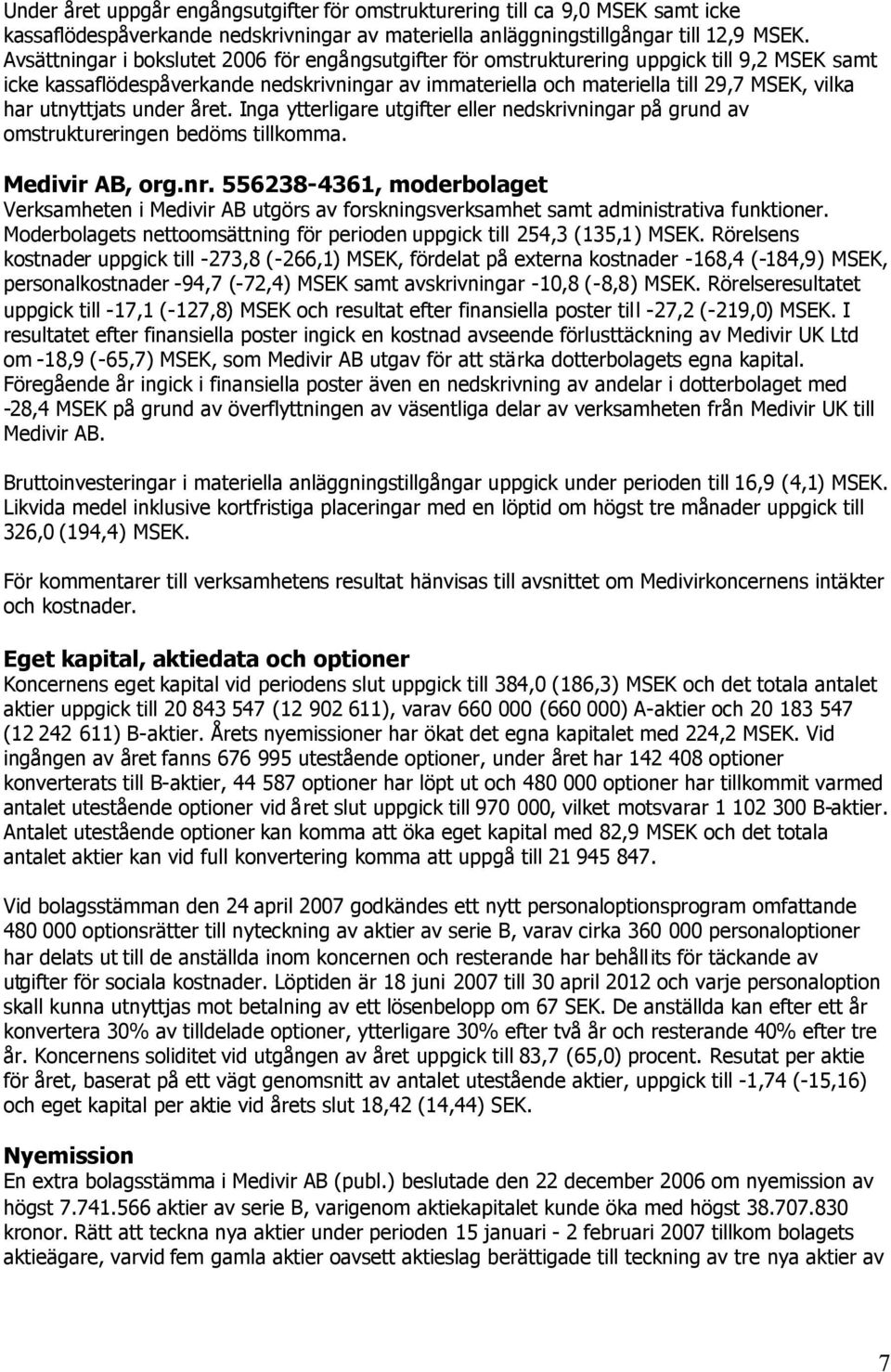 utnyttjats under året. Inga ytterligare utgifter eller nedskrivningar på grund av omstruktureringen bedöms tillkomma. Medivir AB, org.nr.