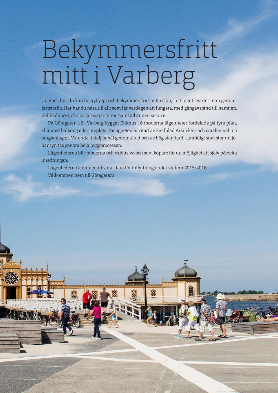 På ötagatan i Varberg bygger Etikhus 6 moderna lägenheter fördelade på fyra plan, alla med balkong eller uteplats. Fastigheten är ritad av Fredblad Arkitekter och smälter väl in i omgivningen.