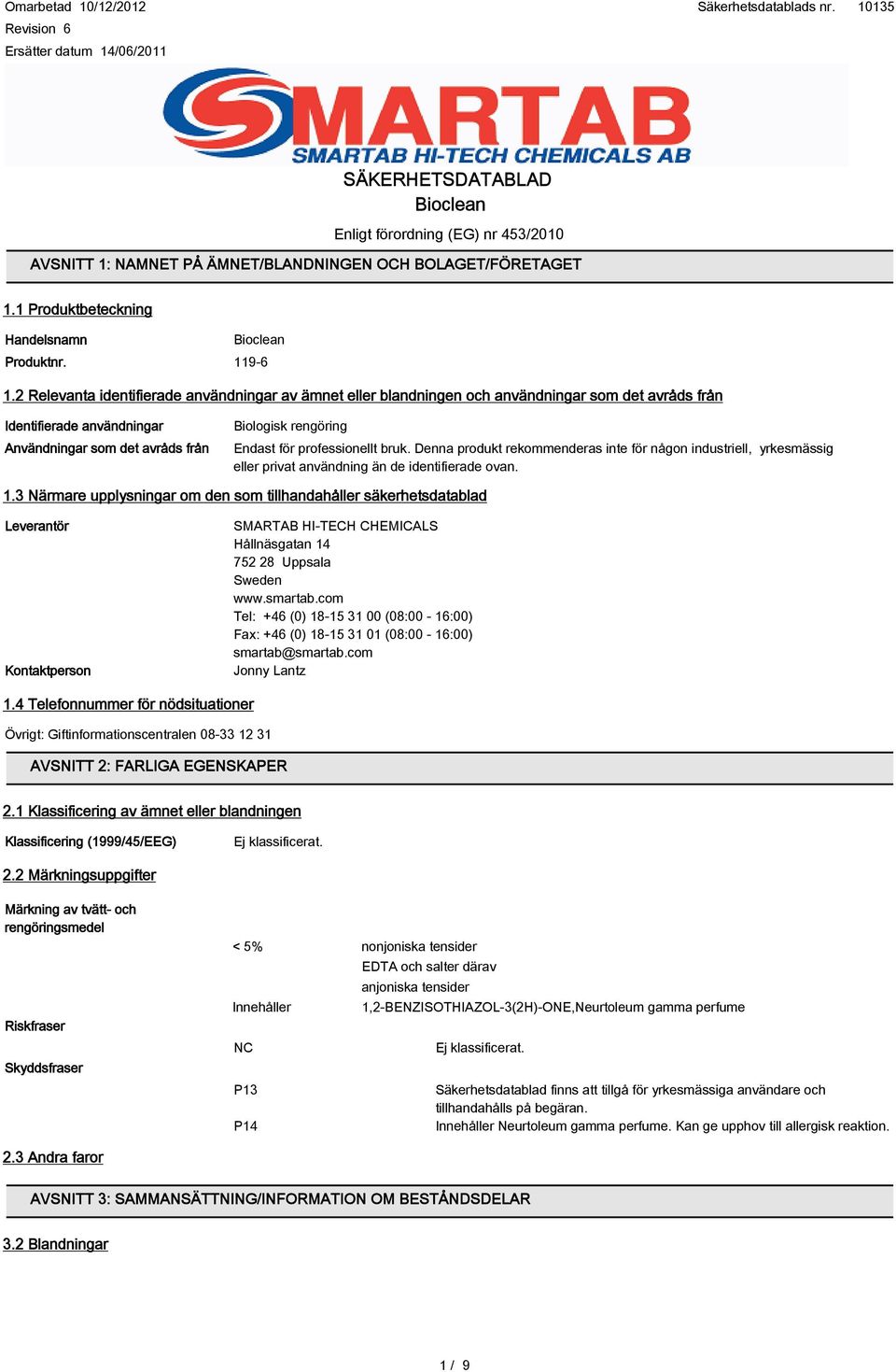 2 Relevanta identifierade användningar av ämnet eller blandningen och användningar som det avråds från Identifierade användningar Användningar som det avråds från Biologisk rengöring Endast för