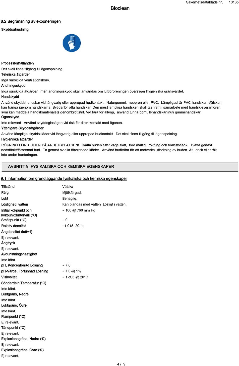 Naturgummi, neopren eller PVC. Lämpligast är PVC-handskar. Vätskan kan tränga igenom handskarna. Byt därför ofta handskar.