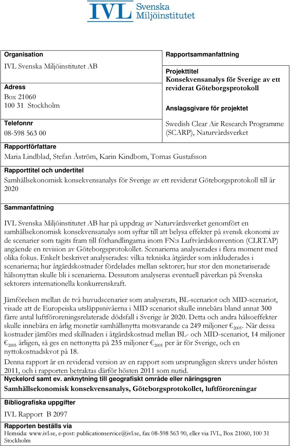 undertitel Samhällsekonomisk konsekvensanalys för Sverige av ett reviderat Göteborgsprotokoll till år 2020 Sammanfattning IVL Svenska Miljöinstitutet AB har på uppdrag av Naturvårdsverket genomfört