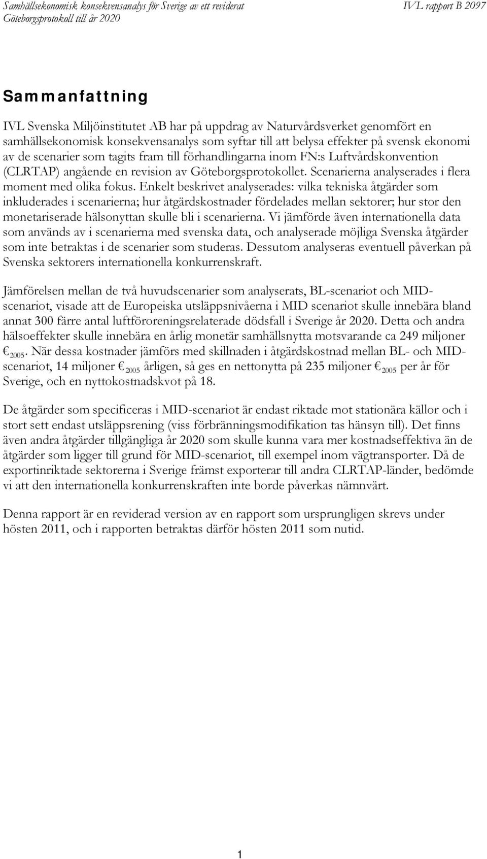 Enkelt beskrivet analyserades: vilka tekniska åtgärder som inkluderades i scenarierna; hur åtgärdskostnader fördelades mellan sektorer; hur stor den monetariserade hälsonyttan skulle bli i