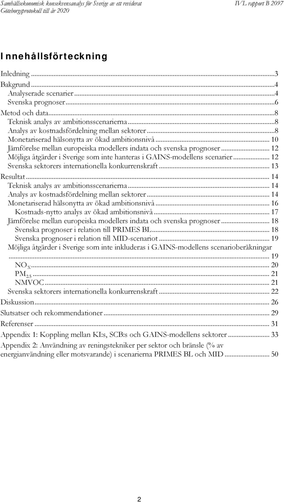 .. 12 Möjliga åtgärder i Sverige som inte hanteras i GAINS-modellens scenarier... 12 Svenska sektorers internationella konkurrenskraft... 13 Resultat... 14 Teknisk analys av ambitionsscenarierna.